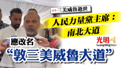 Photo of 【三美威魯逝世】人民力量黨主席：南北大道  應改名“敦三美威魯大道”