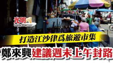 Photo of 打造江沙律為旅遊市集 鄭來興建議週末上午封路