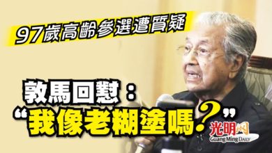 Photo of 97歲高齡參選遭質疑 敦馬回懟：“我像老糊塗嗎？”