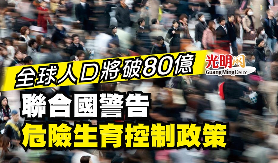 全球人口將破80億 聯合國警告危險生育控制政策 國際 2022 10 19 光明日报