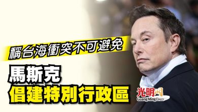 Photo of 稱台海衝突不可避免 馬斯克倡建特別行政區