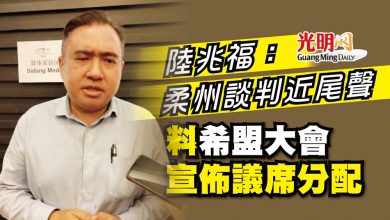 Photo of 陸兆福：柔州談判近尾聲 料希盟大會宣佈議席分配