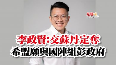 Photo of 李政賢：交蘇丹定奪  希盟願與國陣組彭政府