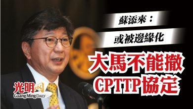 Photo of 蘇添來：或被邊緣化  大馬不能撤CPTTP協定