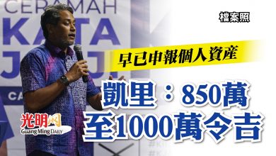 Photo of 早已申報個人資產 凱里：850萬至1000萬令吉