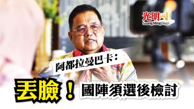 Photo of 阿都拉曼巴卡：丟臉！國陣須選後檢討