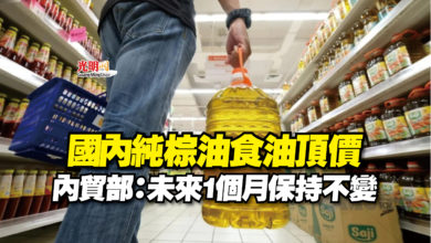 Photo of 國內純棕油食油頂價  內貿部：未來1個月保持不變