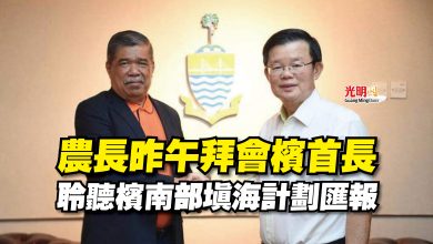 Photo of 農長昨午拜會檳首長  聆聽檳南部填海計劃匯報